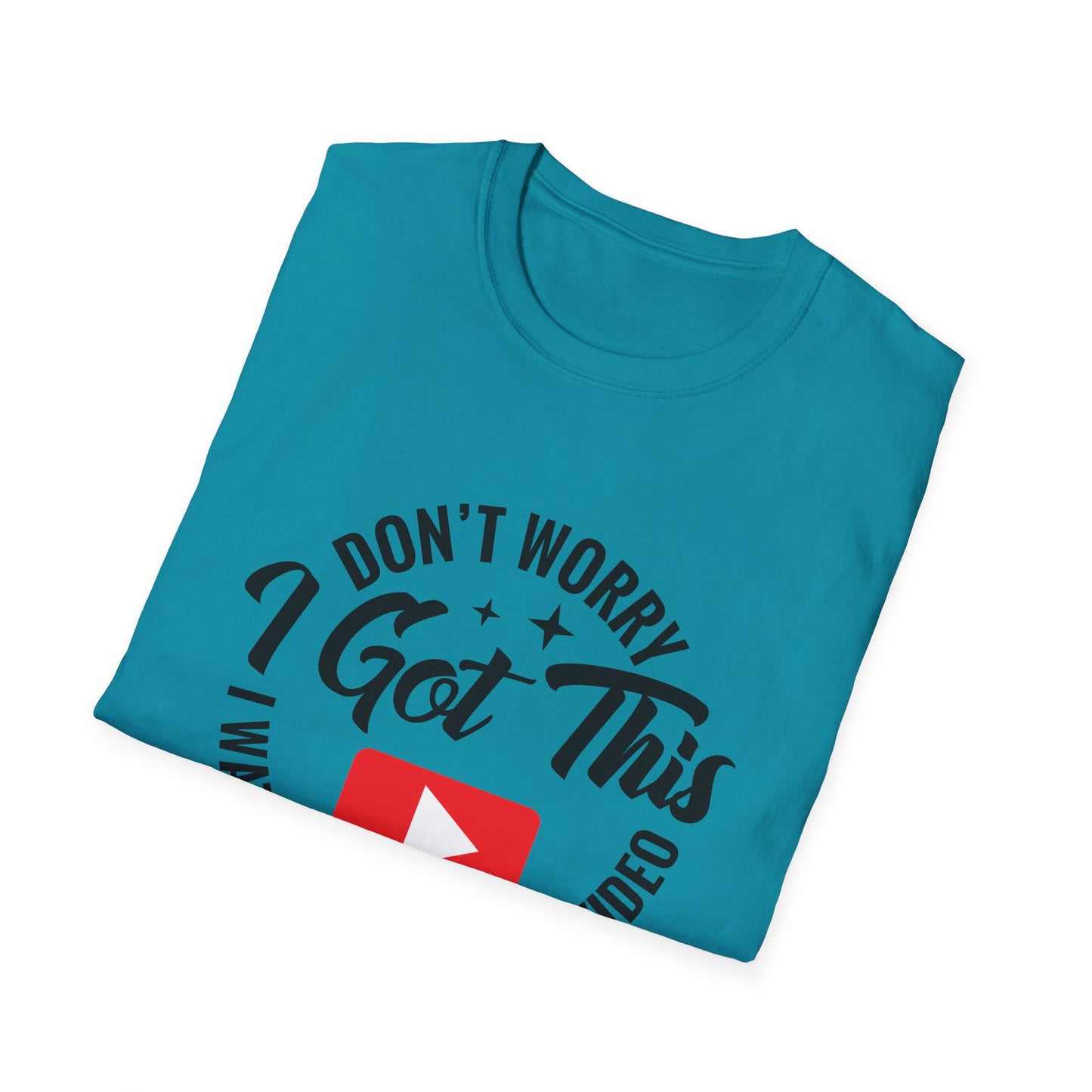 "Don't Worry, I Got This — I Watched a YouTube Video" T-Shirt