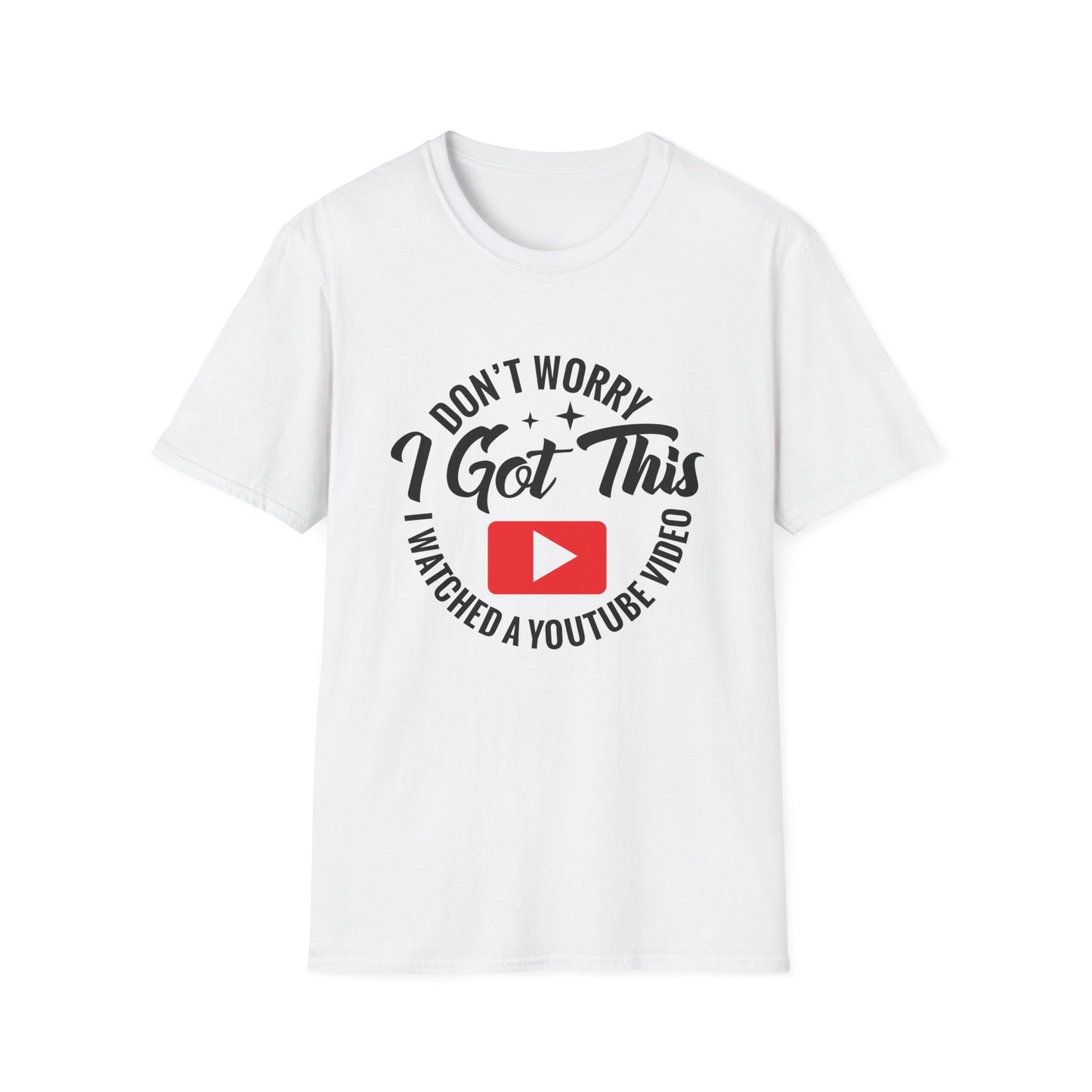 "Don't Worry, I Got This — I Watched a YouTube Video" T-Shirt