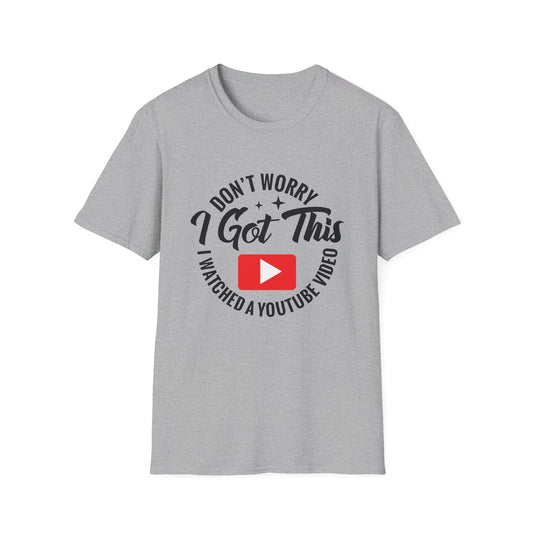 "Don't Worry, I Got This — I Watched a YouTube Video" T-Shirt