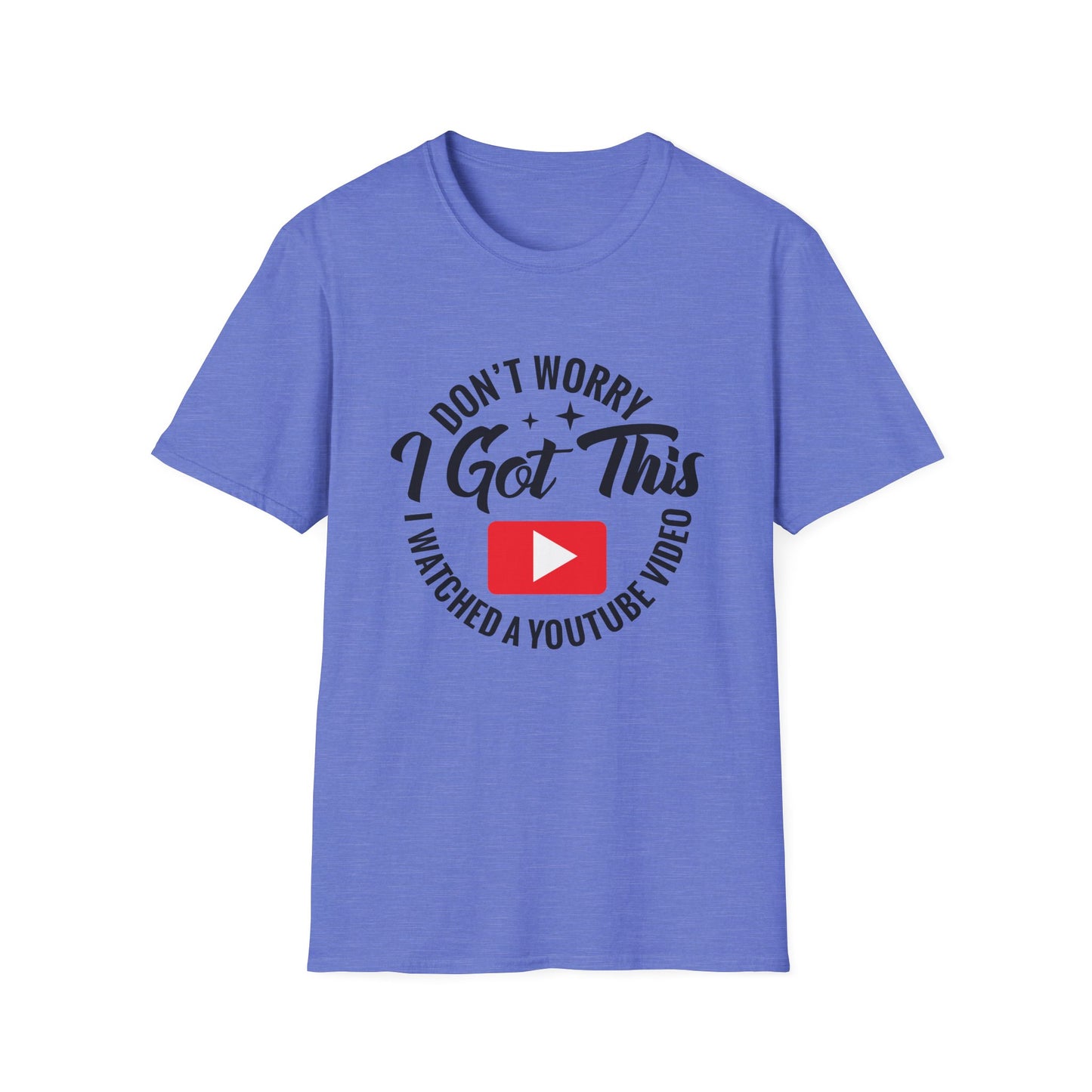"Don't Worry, I Got This — I Watched a YouTube Video" T-Shirt