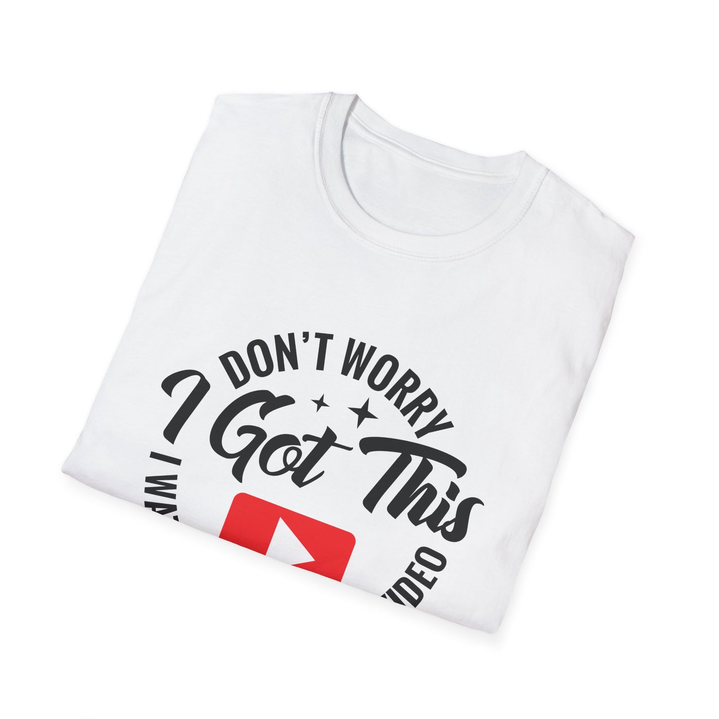 "Don't Worry, I Got This — I Watched a YouTube Video" T-Shirt