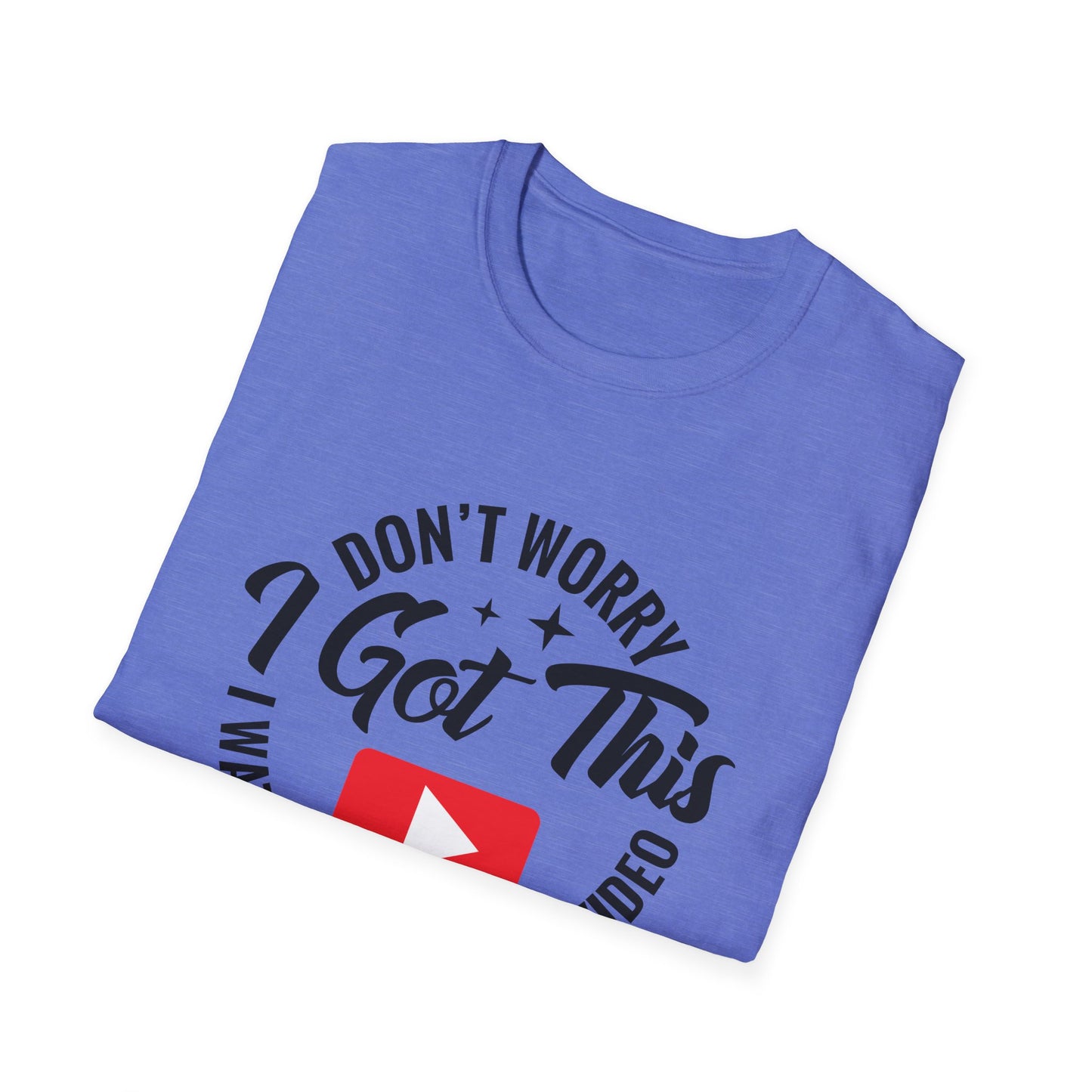 "Don't Worry, I Got This — I Watched a YouTube Video" T-Shirt